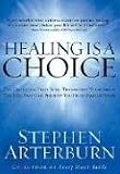 Arterburn, Stephen: Healing Is a Choice: 10 Decisions That Will Transform Your Life And 10 Lies That Can Prevent You from Making Them
