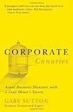 Sutton, Gary: Corporate Canaries: Avoid Business Disasters With a Coal Miner's Secrets