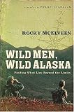 Mcelveen, Rocky: Wild Men, Wild Alaska: Finding What Lies Beyond the Limits Mcelveen, Rocky: Wild Men, Wild Alaska: Finding What Lies Beyond the Limits