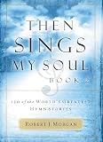 Morgan, Robert: Then Sings My Soul: 150 of the World's Greatest Hymn Stories Book 2 Morgan, Robert: Then Sings My Soul: 150 of the World's Greatest Hymn Stories Book 2