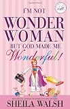 Walsh, Sheila: I'm Not Wonder Woman: But God Made Me Wonderful Walsh, Sheila: I'm Not Wonder Woman: But God Made Me Wonderful