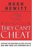 Hewitt, Hugh: If It's Not Close, They Can't Cheat: Crushing the Democrats in Every Election and Why Your Life Depends On It Hewitt, Hugh: If It's Not Close, They Can't Cheat: Crushing the Democrats in Every Election and Why Your Life Depends On It