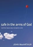 MacArthur, John: Safe in the Arms of God: Truth from Heaven About the Death of a Child MacArthur, John: Safe in the Arms of God: Truth from Heaven About the Death of a Child