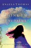 Thomas, Angela: Do You Think I'm Beautiful?: The Question Every Woman Asks Thomas, Angela: Do You Think I'm Beautiful?: The Question Every Woman Asks