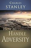 Stanley, Charles: How to Handle Adversity Stanley, Charles: How to Handle Adversity