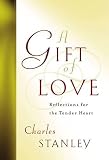 Stanley, Charles: A Gift of Love: Reflections for the Tender Heart Stanley, Charles: A Gift of Love: Reflections for the Tender Heart