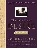Eldredge, John: The Journey of Desire: Journal & Guidebook An Expedition to Discover the Deepest Longings of Your Heart Eldredge, John: The Journey of Desire: Journal & Guidebook An Expedition to Discover the Deepest Longings of Your Heart