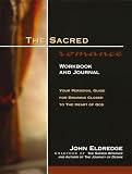 Eldredge, John: Sacred Romance Workbook and Journal: Your Personal Guide for Drawing Closer to the Heart of God Eldredge, John: Sacred Romance Workbook and Journal: Your Personal Guide for Drawing Closer to the Heart of God