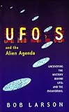 Larson, Bob: UFOs and the Alien Agenda: Uncovering the Mystery Behind UFOs and the Paranormal