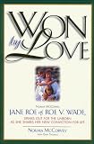 McCorvey, Norma: Won By Love: Norma Mccorvey, Jane Roe Of Roe V. Wade, Speaks Out For The Unborn As She Shares Her New Conviction For Life McCorvey, Norma: Won By Love: Norma Mccorvey, Jane Roe Of Roe V. Wade, Speaks Out For The Unborn As She Shares Her New Conviction For Life