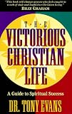 Evans, Tony: The Victorious Christian Life: A Guide to Spiritual Success Evans, Tony: The Victorious Christian Life: A Guide to Spiritual Success
