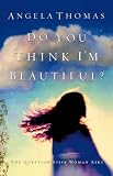 Thomas, Angela: Do You Think I'm Beautiful? Thomas, Angela: Do You Think I'm Beautiful?