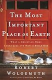Wolgemuth, Robert: The Most Important Place on Earth: What a Christian Home Looks Like And How to Build One Wolgemuth, Robert: The Most Important Place on Earth: What a Christian Home Looks Like And How to Build One