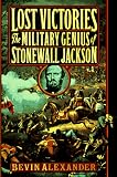Alexander, B.: Lost Victories: The Military Genius of Stonewall Jackson
