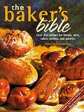 Gray, Deborah: The Baker's Bible: Over 350 Recipes for Breads, Tarts, Cakes, Cookies, and Pastries