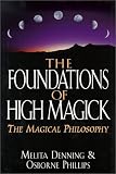 Denning, Melita: Foundations of High Magick: The Magical Philosophy