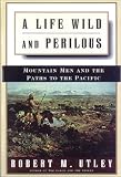 Utley, Robert M.: A Life Wild and Perilous