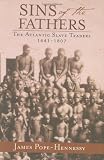 Pope-Hennesy, James: SINS OF THE FATHERS: The Atlantic Slave Trade 1441-1807