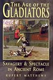 Matthews, Rupert: Age of the Gladiators: Savagery & Spectacle in Ancient Rome