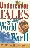 Breuer, William B.: Undercover Tales of World War II