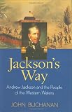 Buchanan, John: Jackson's Way: Andrew Jackson And the People Of The Western Waters Buchanan, John: Jackson's Way: Andrew Jackson And the People Of The Western Waters