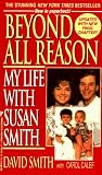 Smith, David: Beyond All Reason : My Life with Susan Smith Smith, David: Beyond All Reason : My Life with Susan Smith