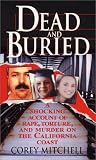Mitchell, Corey: Dead and Buried: A Shocking Account of Rape, Torture, and Murder on the California Coast Mitchell, Corey: Dead and Buried: A Shocking Account of Rape, Torture, and Murder on the California Coast