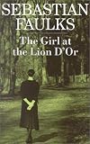Faulks, Sebastian: The Girl at the Lion D'or Faulks, Sebastian: The Girl at the Lion D'or