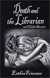 Friesner, Esther: Death and the Librarian and Other Stories Friesner, Esther: Death and the Librarian and Other Stories