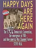 Neal, Steven: Happy Days Are Here Again: The 1932 Democratic Convention, The Emergence Of FDR--And How America Was Changed Forever