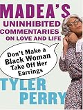 Perry, Tyler: Don't Make a Black Woman Take Off Her Earrings: Madea's Uninhibited Commentaries on Love and Life Perry, Tyler: Don't Make a Black Woman Take Off Her Earrings: Madea's Uninhibited Commentaries on Love and Life