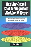 Activity-Based Cost Management Making It Work: A Manager's Guide to Implementing and Sustaining an Effective ABC System (0786307404) by Cokins, Gary Cokins, Gary: Activity-Based Cost Management Making It Work: A Manager's Guide to Implementing and Sustaining an Effective ABC System