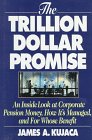 The Trillion Dollar Promise: An Inside Look at Corporate Pension Money, How It's Managed, and for Whose Benefit (0786308575) by Kujaca, James A. Kujaca, James A.: The Trillion Dollar Promise: An Inside Look at Corporate Pension Money, How It's Managed, and for Whose Benefit
