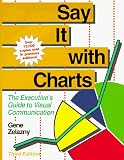 Say It With Charts: The Executive's Guide to Visual Communication (078630894X) by Zelazny, Gene Zelazny, Gene: Say It With Charts: The Executive's Guide to Visual Communication