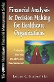 Gapenski, Louis C.: Financial Analysis and Decision Making for Healthcare Organizations: A Guide for the Healthcare Professional