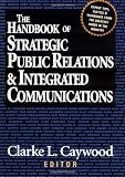 The Handbook of Strategic Public Relations & Integrated Communications (0786311312) by Caywood, Clarke L. Caywood, Clarke L.: The Handbook of Strategic Public Relations & Integrated Communications