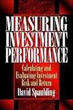 Spaulding, David: Measuring Investment Performance: Calculating and Evaluating Investment Risk and Return