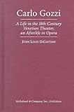 DiGaetani, John Louis: Carlo Gozzi: A Life in 18th Century Venetian Theatre, an Afterlife in Opera