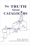 Manley, Will: The Truth about Catalogers Manley, Will: The Truth about Catalogers