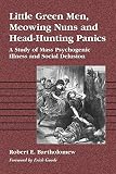 Bartholomew, Robert E.: Little Green Men, Meowing Nuns and Head-Hunting Panics: A Study of Mass Psychogenic Illnesses and Social Delusion Bartholomew, Robert E.: Little Green Men, Meowing Nuns and Head-Hunting Panics: A Study of Mass Psychogenic Illnesses and Social Delusion