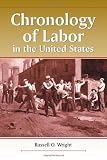 Wright, Russell O.: Chronology of Labor in the United States Wright, Russell O.: Chronology of Labor in the United States