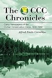 Cornebisel, Alfred Emile: The Ccc Chronicles: Camp Newspapers of the Civilian Conservation Corps, 1933-1942