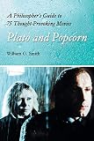 Smith, William G.: Plato and Popcorn: A Philosopher's Guide to 75 Thought-Provoking Movies Smith, William G.: Plato and Popcorn: A Philosopher's Guide to 75 Thought-Provoking Movies