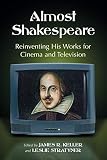 Keller, James R.: Almost Shakespeare: Reinventing His Works for Cinema and Television Keller, James R.: Almost Shakespeare: Reinventing His Works for Cinema and Television
