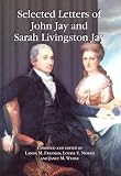 Jay, John: Selected Letters Of John Jay And Sarah Livingston Jay: Correspondence By Or To The First Chief Justice Of The United States And His Wife Jay, John: Selected Letters Of John Jay And Sarah Livingston Jay: Correspondence By Or To The First Chief Justice Of The United States And His Wife