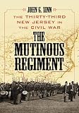 ZINN, JOHN G.: The Mutinous Regiment: The Thirty-third New Jersey In The Civil War ZINN, JOHN G.: The Mutinous Regiment: The Thirty-third New Jersey In The Civil War