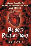 BATTIS, JES: Blood Relations: Chosen Families In Buffy The Vampire Slayer And Angel BATTIS, JES: Blood Relations: Chosen Families In Buffy The Vampire Slayer And Angel