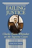 CRAIG ALAN SMITH: Failing Justice: Charles Evans Whittaker On The Supreme Court