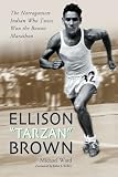 Ward, Michael: Ellison "Tarzan" Brown: The Narragansett Indian Who Twice Won the Boston Marathon