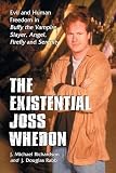 Richardson, J. Michael: The Existential Joss Whedon: Evil And Human Freedom in Buffy the Vampire Slayer, Angel, Firefly And Serenity Richardson, J. Michael: The Existential Joss Whedon: Evil And Human Freedom in Buffy the Vampire Slayer, Angel, Firefly And Serenity